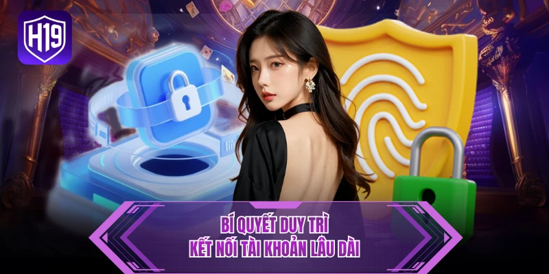 Bí quyết duy trì kết nối tài khoản lâu dài