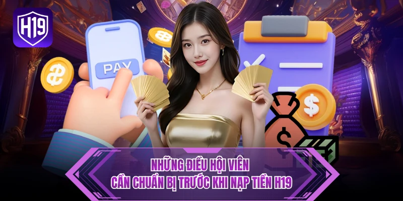 Những điều hội viên cần chuẩn bị trước khi nạp tiền H19